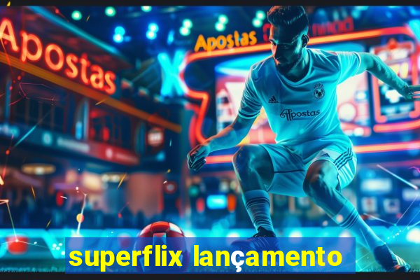 superflix lançamento